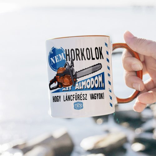 Retro bögre - Nem horkolok, azt álmodom, hogy láncfűrész vagyok - narancs bögre