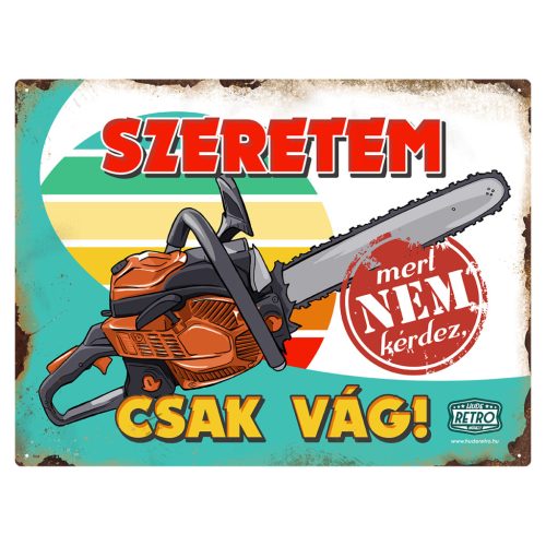 Retro fémtábla - Szeretem, mert nem kérdez, csak vág, láncfűrész - A3 - 30x40 cm - PREMIUM