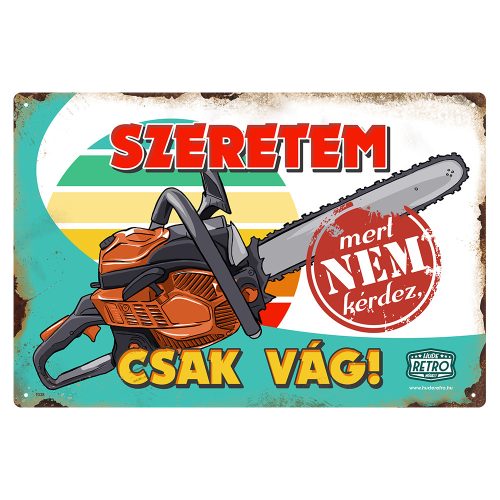 Retro fémtábla - Szeretem, mert nem kérdez, csak vág, láncfűrész - A4 - 20x30 cm - PREMIUM