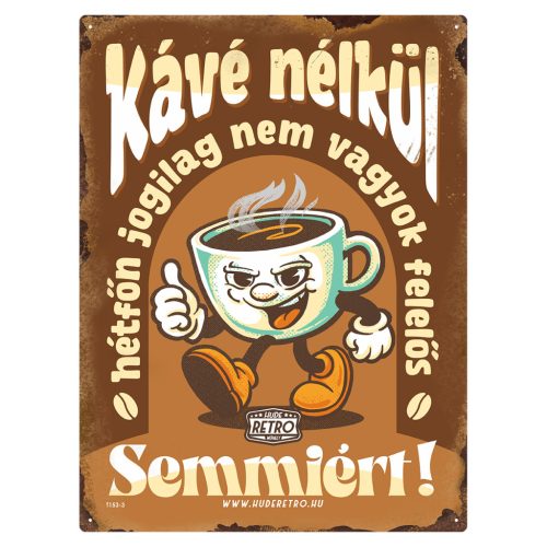 Retro fémtábla - Kávé nélkül hétfőn jogilag nem vagyok felelős semmiért! - barna - A3 - 30x40 cm - PREMIUM
