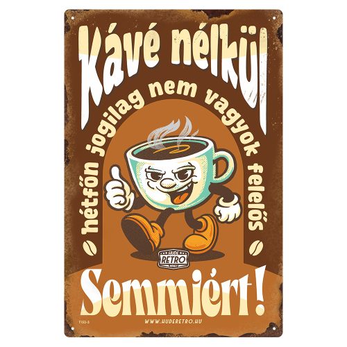 Retro fémtábla - Kávé nélkül hétfőn jogilag nem vagyok felelős semmiért! - barna - A4 - 20x30 cm